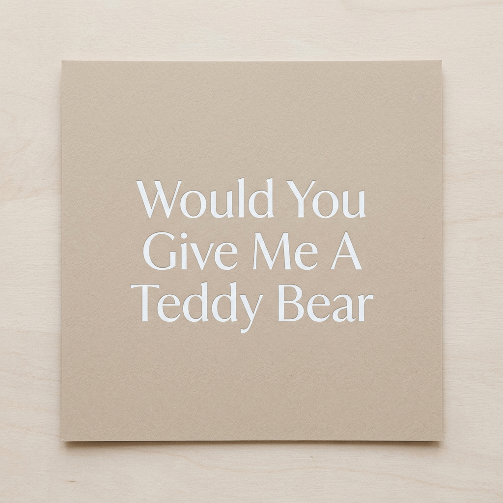Card reading “Would You Give Me A Teddy Bear”